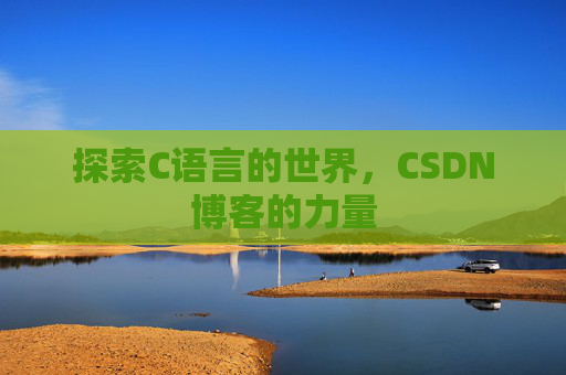 探索C语言的世界，CSDN博客的力量